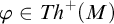 phi element of upper T h Superscript plus Baseline left parenthesis upper M right parenthesis