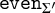backslash texttt e v e n Subscript upper Sigma prime