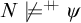 upper N ̸ models Superscript plus backslash exclamation mark backslash exclamation mark plus Baseline psi