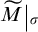 M tilde evaluated at sigma.