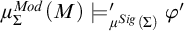 mu Subscript upper Sigma Superscript upper M o d Baseline left parenthesis upper M right parenthesis models prime Subscript mu Sub Superscript upper S i g Subscript left parenthesis upper Sigma right parenthesis Baseline phi prime