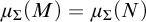 mu Subscript upper Sigma Baseline left parenthesis upper M right parenthesis equals mu Subscript upper Sigma Baseline left parenthesis upper N right parenthesis