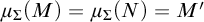mu Subscript upper Sigma Baseline left parenthesis upper M right parenthesis equals mu Subscript upper Sigma Baseline left parenthesis upper N right parenthesis equals upper M prime