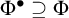 upper Phi Superscript bullet Baseline superset of or equal to upper Phi