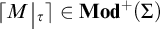 Open bracket M vertical bar tau close bracket is an element of Mod to the plus power open parenthesis capital sigma close parenthesis.