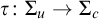 tau colon upper Sigma Subscript u Baseline right arrow upper Sigma Subscript c Baseline