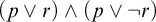left parenthesis p or r right parenthesis and left parenthesis p or not r right parenthesis