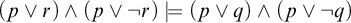 left parenthesis p or r right parenthesis and left parenthesis p or not r right parenthesis models left parenthesis p or q right parenthesis and left parenthesis p or not q right parenthesis