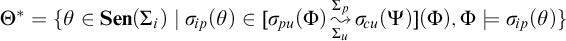 upper Theta Superscript asterisk Baseline equals left brace theta element of upper S e n left parenthesis upper Sigma Subscript i Baseline right parenthesis vertical bar sigma Subscript backslash exclamation mark ip Baseline left parenthesis theta right parenthesis element of sigma Subscript backslash exclamation mark pu Baseline left parenthesis upper Phi right parenthesis backslash stackrel upper Sigma Subscript u Baseline right bracket upper Sigma Subscript p Baseline wave arrow pointing directly right sigma Subscript backslash exclamation mark cu Baseline left parenthesis upper Psi right parenthesis left parenthesis upper Phi right parenthesis comma upper Phi models sigma Subscript backslash exclamation mark ip Baseline left parenthesis theta right parenthesis right brace