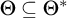 upper Theta subset of or equal to upper Theta Superscript asterisk