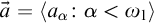 ⃑ a equals left angle bracket a Subscript alpha Baseline colon alpha less than omega 1 right angle bracket