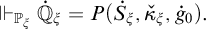 forces Subscript double struck upper P Sub Subscript xi Subscript Baseline ̇ double struck upper Q Subscript xi Baseline equals upper P left parenthesis ̇ upper S Subscript xi Baseline comma ̌ kappa Subscript xi Baseline comma ̇ g 0 right parenthesis period