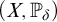 left parenthesis upper X comma double struck upper P Subscript delta Baseline right parenthesis