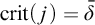 c r i t left parenthesis j right parenthesis equals delta overbar