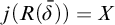 j left parenthesis upper R left parenthesis delta overbar right parenthesis right parenthesis equals upper X