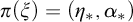 pi left parenthesis xi right parenthesis equals left parenthesis eta Subscript asterisk Baseline comma alpha Subscript asterisk Baseline right parenthesis