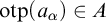 o t p left parenthesis a Subscript alpha Baseline right parenthesis element of upper A