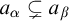 a Subscript alpha Baseline subset of or not equals a Subscript beta