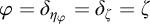 phi equals delta Subscript eta Sub Subscript phi Baseline equals delta Subscript zeta Baseline equals zeta