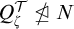upper Q Subscript zeta Superscript script upper T Baseline not normal subgroup of or equals upper N
