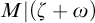 upper M vertical bar left parenthesis zeta plus omega right parenthesis