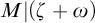 upper M vertical bar left parenthesis zeta plus omega right parenthesis