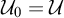 upper U 0 equals script upper U
