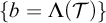 left brace b equals upper Lamda left parenthesis script upper T right parenthesis right brace