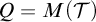 upper Q equals upper M left parenthesis script upper T right parenthesis