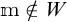 m is not an element of W