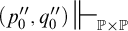 open parenthesis p naught double prime comma q naught double prime close parenthesis double bar turnstile script P times script P