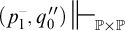 open parenthesis p sub one with bar, comma, q sub zero double prime close parenthesis double vertical bar turnstile P times P.