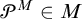 upper P Superscript upper M Baseline element of upper M