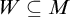 upper W subset of or equal to upper M