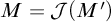 upper M equals script upper J left parenthesis upper M prime right parenthesis