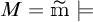 M equals m with tilde double turnstile.