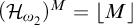 left parenthesis upper H Subscript omega 2 Baseline right parenthesis Superscript upper M Baseline equals backslash l comma f comma l comma o comma o r upper M comma r comma f comma l comma o backslash o r