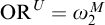upper O upper R Superscript upper U Baseline equals omega 2 Superscript upper M
