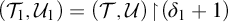 left parenthesis upper T 1 comma upper U 1 right parenthesis equals left parenthesis script upper T comma script upper U right parenthesis backslash exclamation mark up harpoon with barb right backslash exclamation mark left parenthesis delta 1 plus 1 right parenthesis