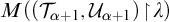 upper M left parenthesis left parenthesis upper T Subscript alpha plus 1 Baseline comma upper U Subscript alpha plus 1 Baseline right parenthesis backslash exclamation mark up harpoon with barb right backslash exclamation mark lamda right parenthesis