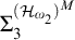 upper Sigma 3 Superscript left parenthesis upper H Super Subscript omega 2 Superscript right parenthesis Super Superscript upper M