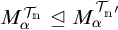 M sub alpha superscript T sub n is less than or equal to M sub alpha superscript T sub n prime