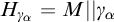upper H Subscript gamma Sub Subscript alpha Baseline equals upper M StartAbsoluteValue EndAbsoluteValue gamma Subscript alpha