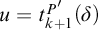 u equals t Subscript k plus 1 Superscript upper P prime Baseline left parenthesis delta right parenthesis