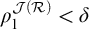 rho 1 Superscript script upper J left parenthesis script upper R right parenthesis Baseline less than delta