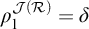 rho 1 Superscript script upper J left parenthesis script upper R right parenthesis Baseline equals delta