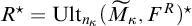 upper R Superscript star Baseline equals upper U l t Subscript n Sub Subscript kappa Baseline left parenthesis upper M Subscript kappa Baseline overtilde comma upper F Superscript upper R Baseline right parenthesis Superscript star