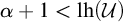 alpha plus 1 less than l h left parenthesis script upper U right parenthesis