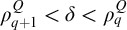 rho Subscript q plus 1 Superscript upper Q Baseline less than delta less than rho Subscript q Superscript upper Q