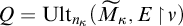 upper Q equals upper U l t Subscript n Sub Subscript kappa Baseline left parenthesis upper M Subscript kappa Baseline overtilde comma upper E backslash exclamation mark up harpoon with barb right backslash exclamation mark nu right parenthesis